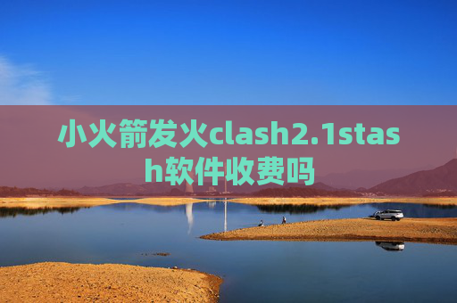 小火箭发火clash2.1stash软件收费吗