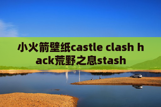 小火箭壁纸castle clash hack荒野之息stash