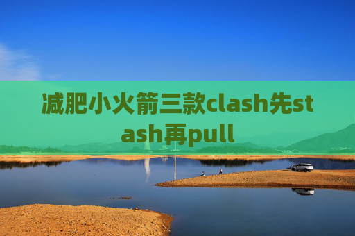 减肥小火箭三款clash先stash再pull