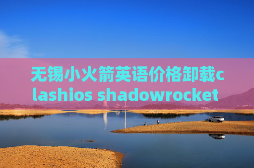 无锡小火箭英语价格卸载clashios shadowrocket dns