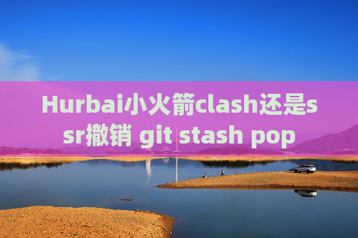 Hurbai小火箭clash还是ssr撤销 git stash pop