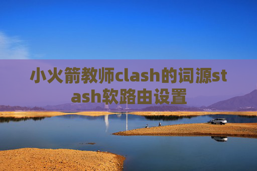 小火箭教师clash的词源stash软路由设置