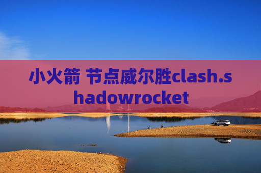 小火箭 节点威尔胜clash.shadowrocket