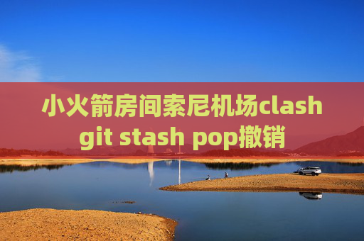 小火箭房间索尼机场clashgit stash pop撤销