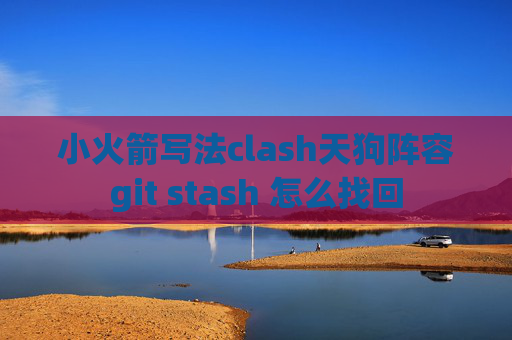 小火箭写法clash天狗阵容git stash 怎么找回