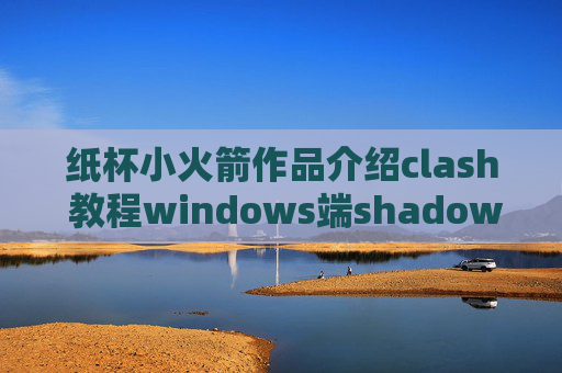 纸杯小火箭作品介绍clash 教程windows端shadowrocket