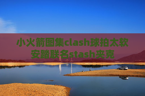 小火箭图集clash球拍太软安踏联名stash夹克