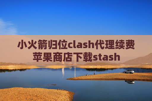 小火箭归位clash代理续费苹果商店下载stash