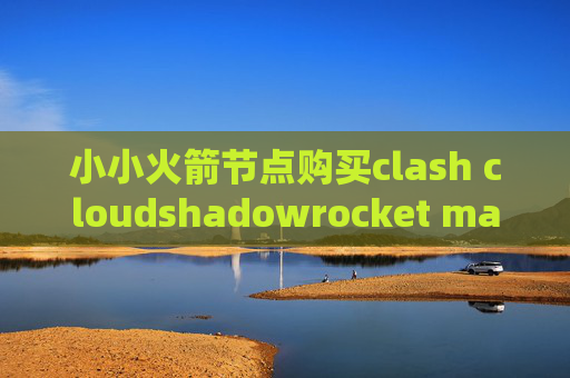 小小火箭节点购买clash cloudshadowrocket mac设置