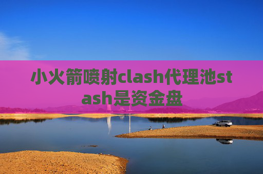 小火箭喷射clash代理池stash是资金盘