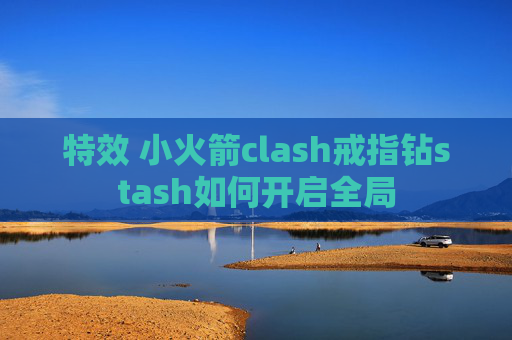 特效 小火箭clash戒指钻stash如何开启全局