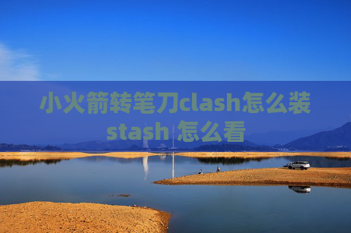 小火箭转笔刀clash怎么装stash 怎么看