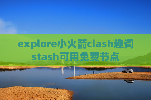 explore小火箭clash趣词stash可用免费节点