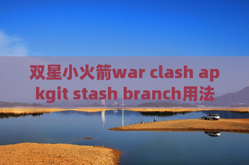 双星小火箭war clash apkgit stash branch用法