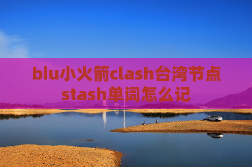 biu小火箭clash台湾节点stash单词怎么记