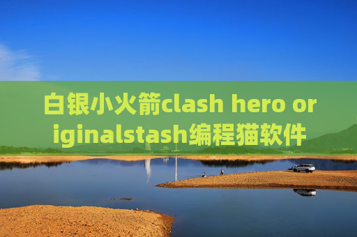 白银小火箭clash hero originalstash编程猫软件