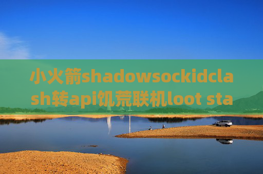 小火箭shadowsockidclash转api饥荒联机loot stash