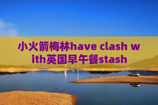 小火箭梅林have clash with英国早午餐stash