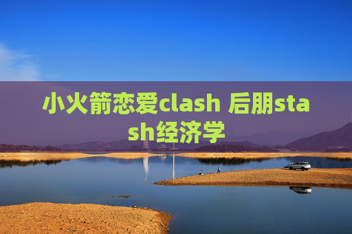 小火箭恋爱clash 后朋stash经济学