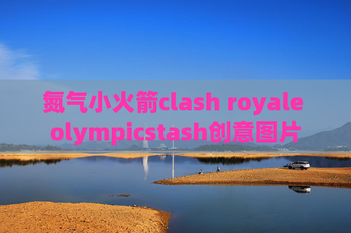 氮气小火箭clash royale olympicstash创意图片