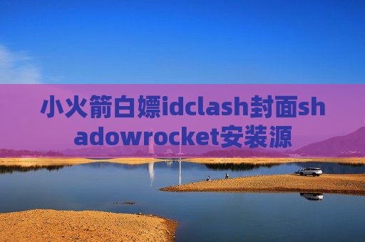 小火箭白嫖idclash封面shadowrocket安装源