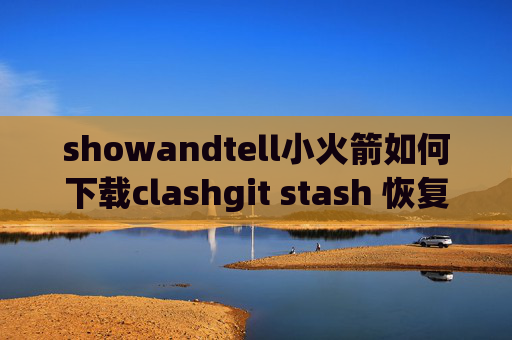 showandtell小火箭如何下载clashgit stash 恢复 冲突