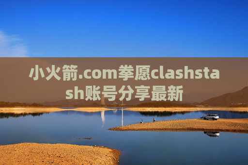 小火箭.com拳愿clashstash账号分享最新