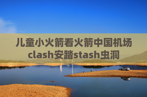 儿童小火箭看火箭中国机场clash安踏stash虫洞