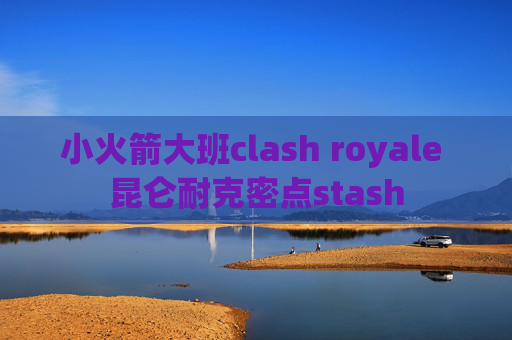 小火箭大班clash royale 昆仑耐克密点stash