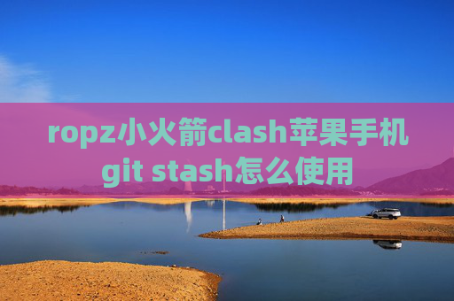 ropz小火箭clash苹果手机git stash怎么使用