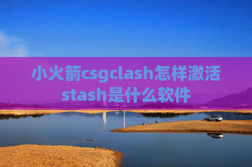 小火箭csgclash怎样激活stash是什么软件