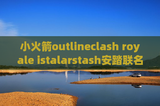 小火箭outlineclash royale istalarstash安踏联名外套