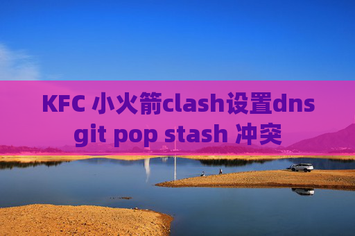 KFC 小火箭clash设置dnsgit pop stash 冲突