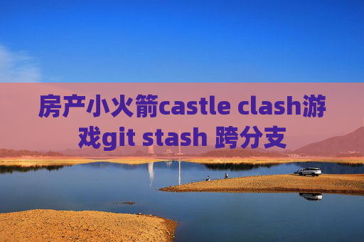 房产小火箭castle clash游戏git stash 跨分支