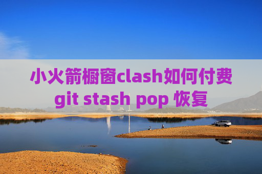 小火箭橱窗clash如何付费git stash pop 恢复