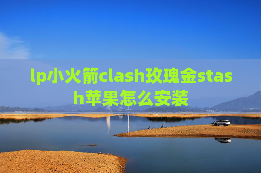 lp小火箭clash玫瑰金stash苹果怎么安装