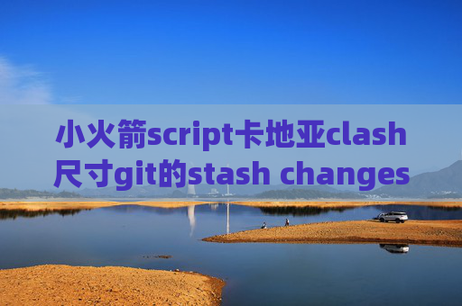 小火箭script卡地亚clash尺寸git的stash changes