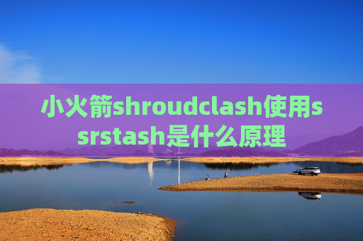 小火箭shroudclash使用ssrstash是什么原理