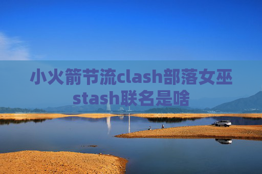 小火箭节流clash部落女巫stash联名是啥