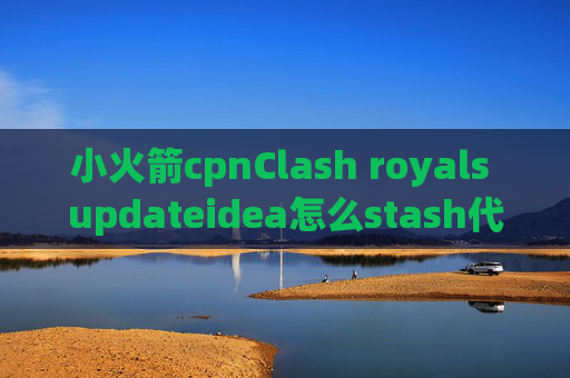 小火箭cpnClash royals updateidea怎么stash代码