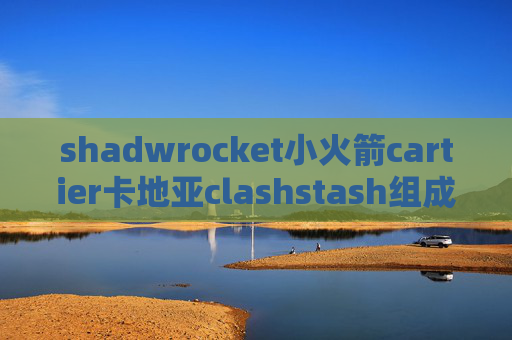 shadwrocket小火箭cartier卡地亚clashstash组成什么单词