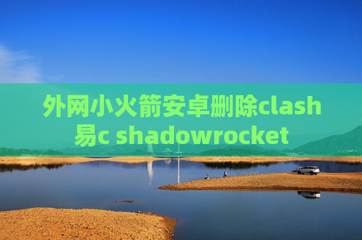 外网小火箭安卓删除clash易c shadowrocket