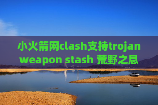 小火箭网clash支持trojanweapon stash 荒野之息