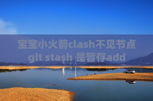 宝宝小火箭clash不见节点git stash 是暂存add