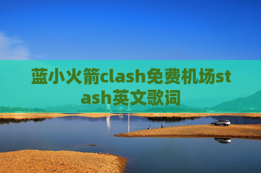 蓝小火箭clash免费机场stash英文歌词