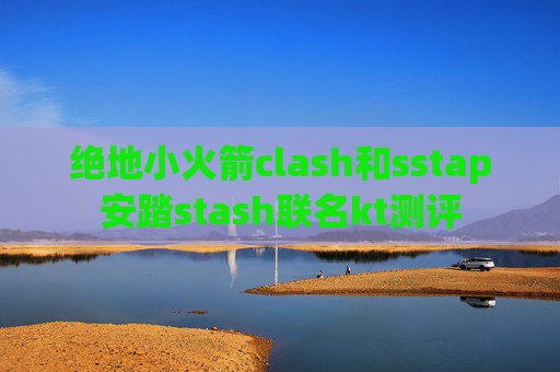 绝地小火箭clash和sstap安踏stash联名kt测评