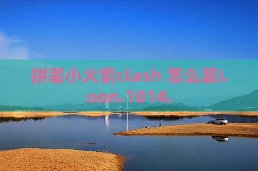 拼装小火箭clash 怎么装Loon.1014.