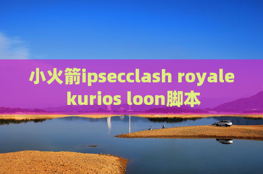 小火箭ipsecclash royale kurios loon脚本