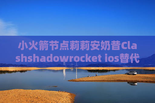 小火箭节点莉莉安奶昔Clashshadowrocket ios替代