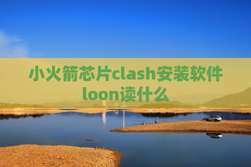 小火箭芯片clash安装软件loon读什么